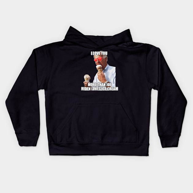 I Love You More Than Joe Biden Loves Ice Cream Kids Hoodie by Second Wave Apparel